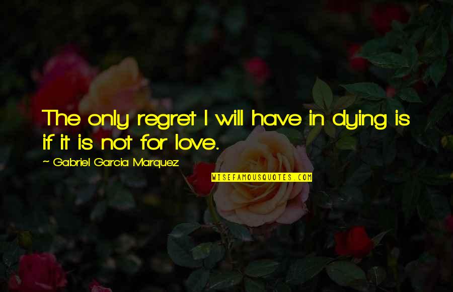 Gabriel Garcia Love Quotes By Gabriel Garcia Marquez: The only regret I will have in dying