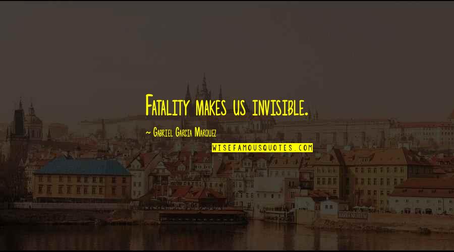 Gabriel Garcia Quotes By Gabriel Garcia Marquez: Fatality makes us invisible.