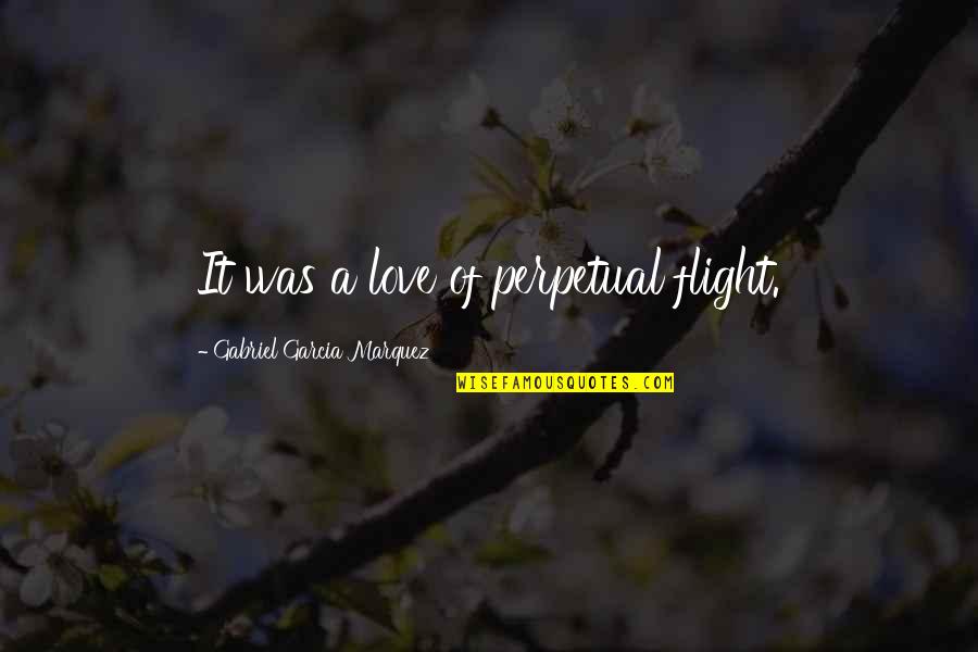 Gabriel Garcia Quotes By Gabriel Garcia Marquez: It was a love of perpetual flight.