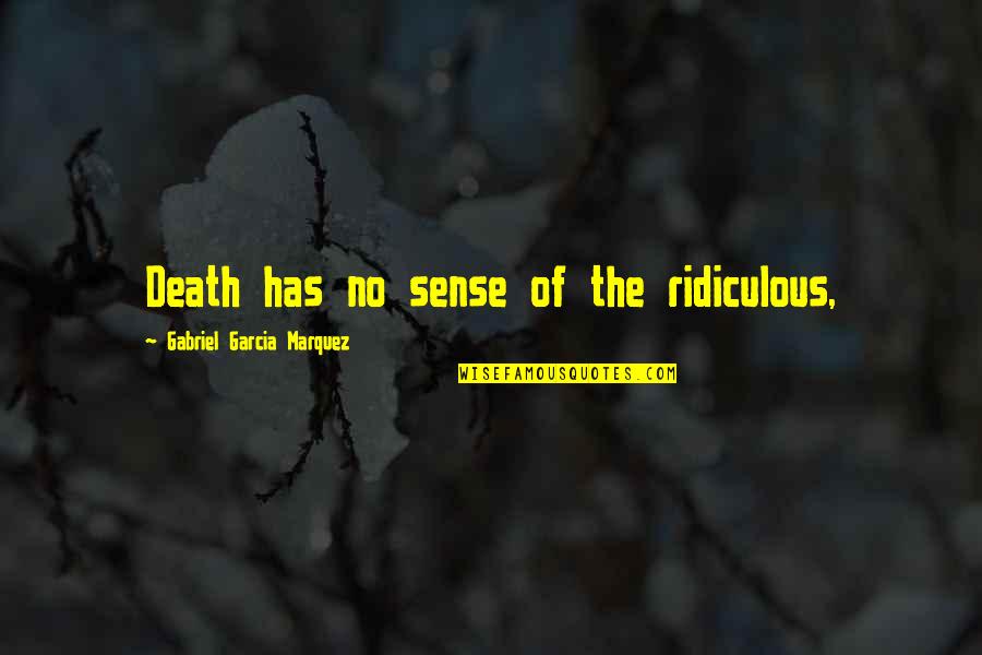 Gabriel Garcia Quotes By Gabriel Garcia Marquez: Death has no sense of the ridiculous,