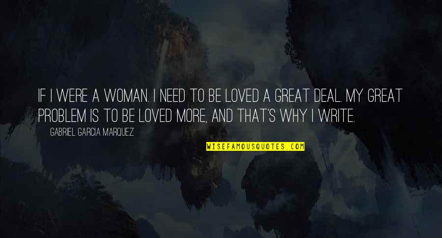 Gabriel Garcia Quotes By Gabriel Garcia Marquez: If I were a woman. I need to