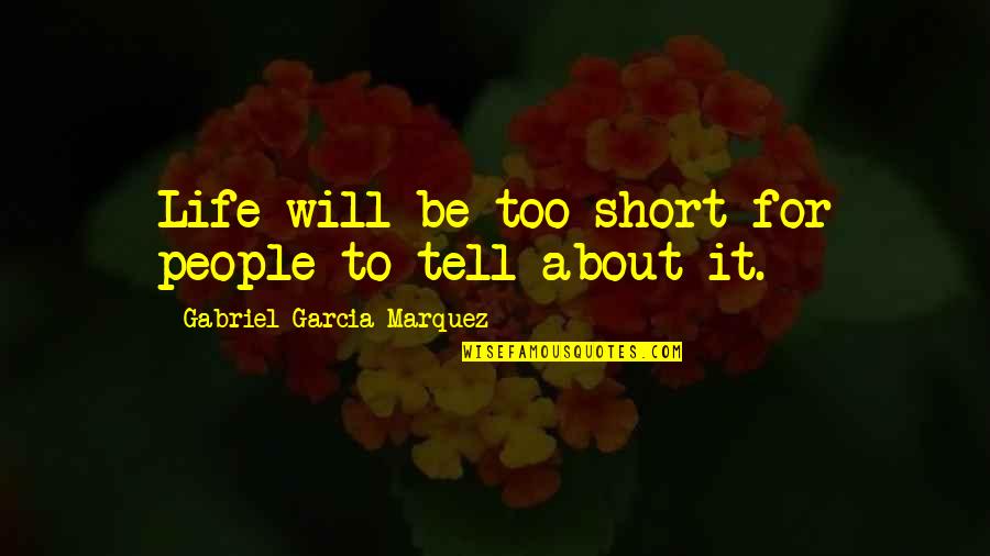 Gabriel Garcia Quotes By Gabriel Garcia Marquez: Life will be too short for people to