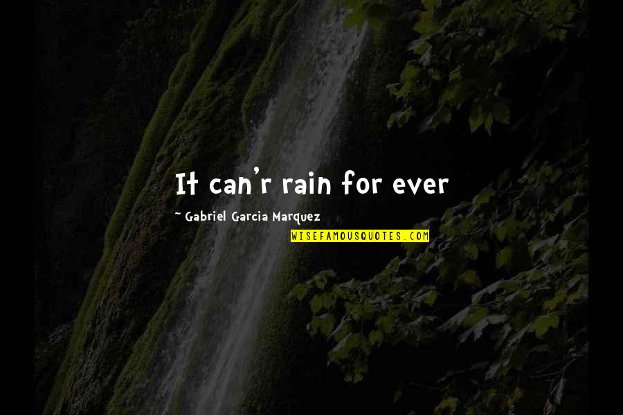 Gabriel Garcia Quotes By Gabriel Garcia Marquez: It can'r rain for ever