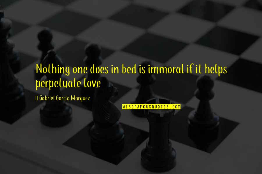 Gabriel Garcia Quotes By Gabriel Garcia Marquez: Nothing one does in bed is immoral if