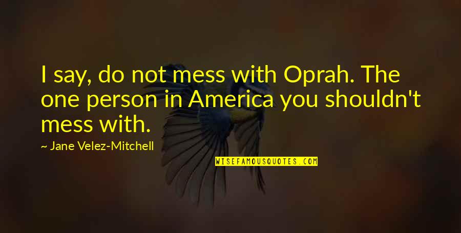 Gabriel Iglesias Aloha Fluffy Quotes By Jane Velez-Mitchell: I say, do not mess with Oprah. The