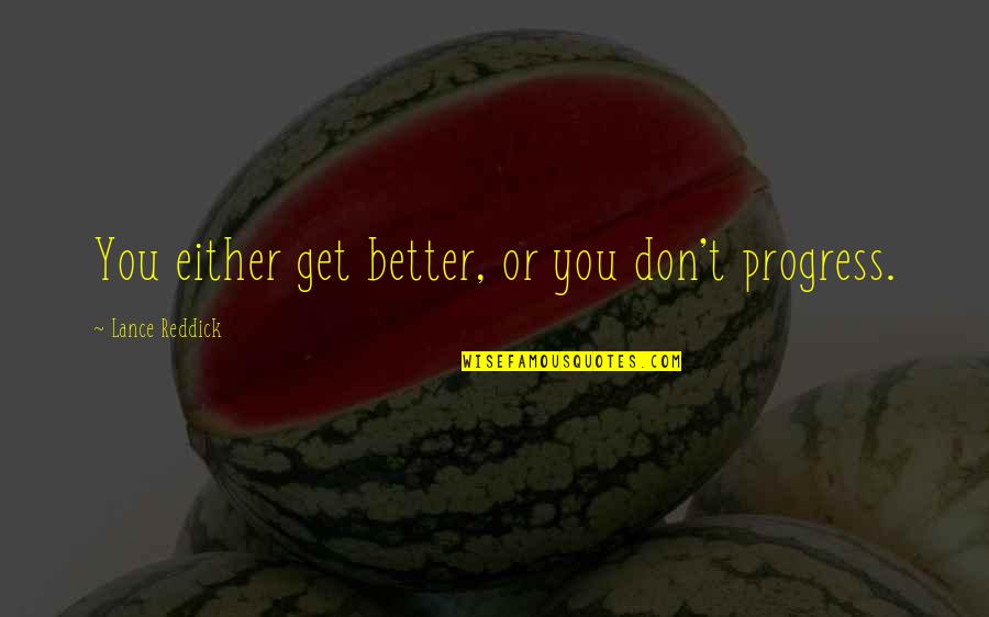 Gabriel Iglesias Aloha Fluffy Quotes By Lance Reddick: You either get better, or you don't progress. Gabriel Iglesias Aloha Fluffy Quotes By Lance Reddick: You either get better, or you don't progress.