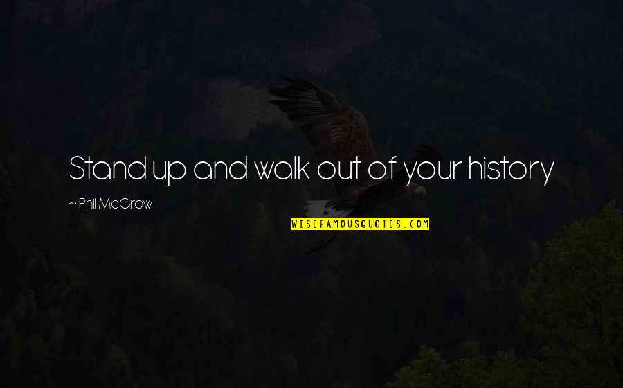 Gabriel Iglesias Jokes Quotes By Phil McGraw: Stand up and walk out of your history Gabriel Iglesias Jokes Quotes By Phil McGraw: Stand up and walk out of your history