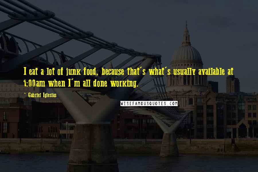 Gabriel Iglesias quotes: I eat a lot of junk food, because that's what's usually available at 1:00am when I'm all done working.