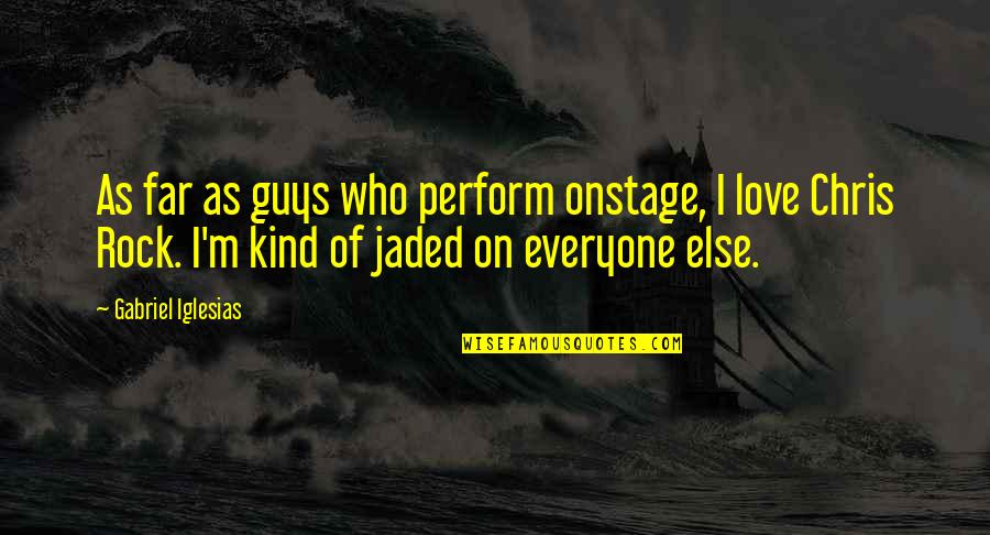 Gabriel Iglesias Quotes By Gabriel Iglesias: As far as guys who perform onstage, I Gabriel Iglesias Quotes By Gabriel Iglesias: As far as guys who perform onstage, I