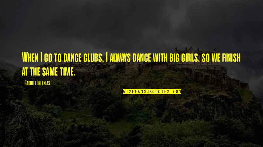 Gabriel Iglesias Quotes By Gabriel Iglesias: When I go to dance clubs, I always Gabriel Iglesias Quotes By Gabriel Iglesias: When I go to dance clubs, I always