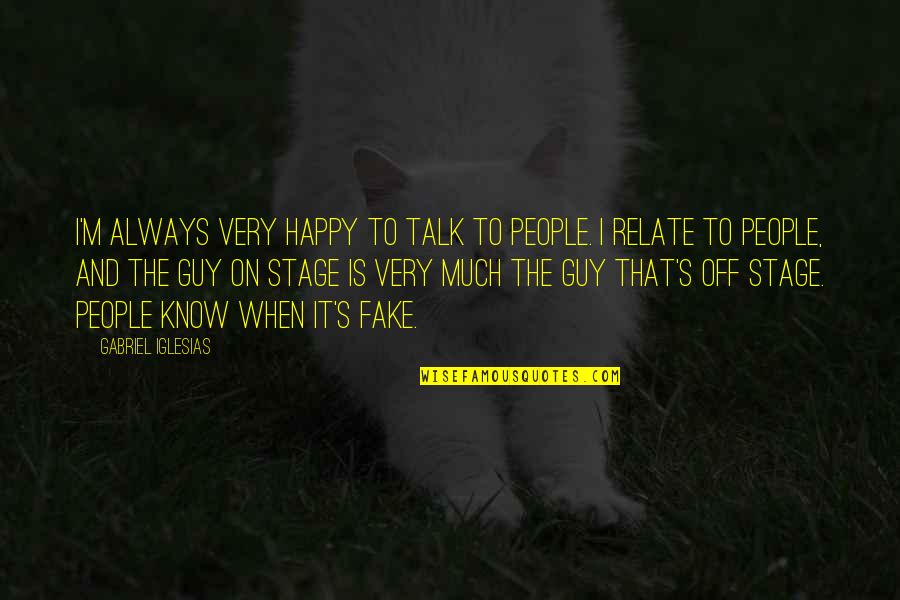 Gabriel Iglesias Quotes By Gabriel Iglesias: I'm always very happy to talk to people. Gabriel Iglesias Quotes By Gabriel Iglesias: I'm always very happy to talk to people.