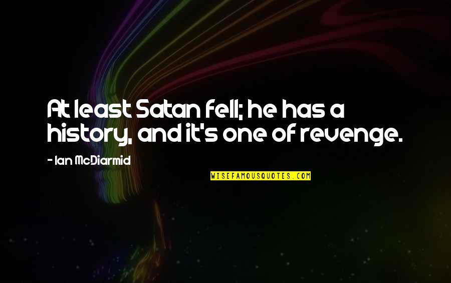 Gabriel Inferno Quotes By Ian McDiarmid: At least Satan fell; he has a history, Gabriel Inferno Quotes By Ian McDiarmid: At least Satan fell; he has a history,