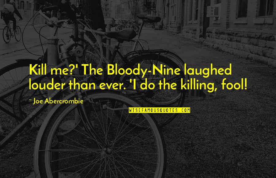 Gabriel Inferno Quotes By Joe Abercrombie: Kill me?' The Bloody-Nine laughed louder than ever.
