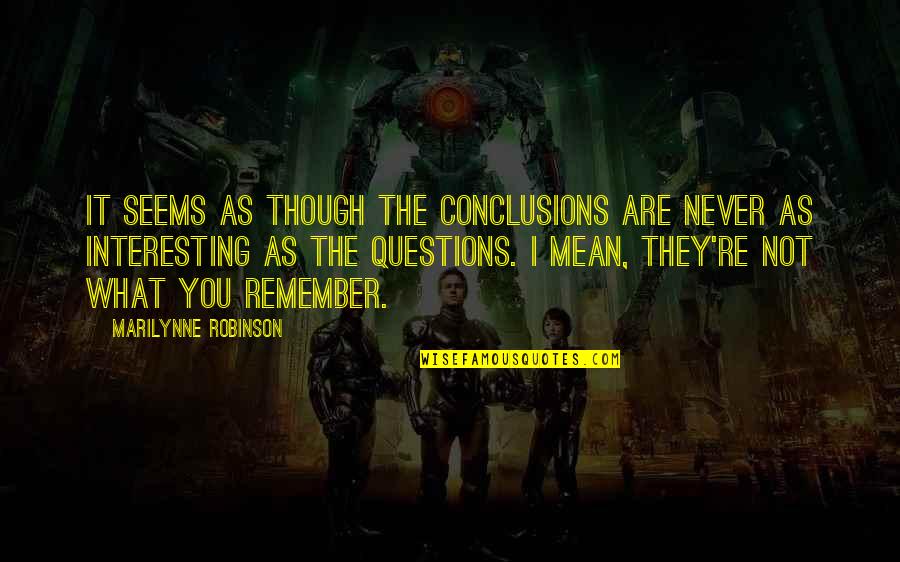 Gabriel Jesus Quotes By Marilynne Robinson: It seems as though the conclusions are never Gabriel Jesus Quotes By Marilynne Robinson: It seems as though the conclusions are never