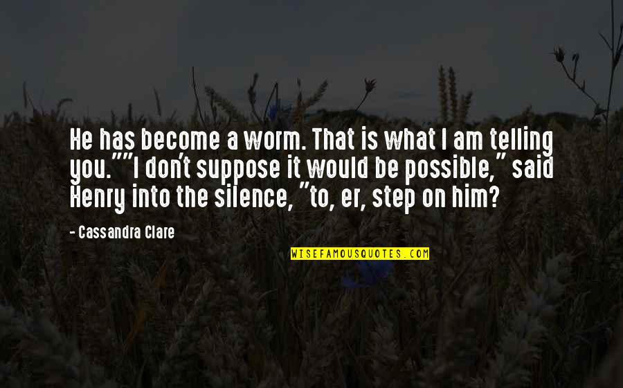 Gabriel Lightwood Quotes By Cassandra Clare: He has become a worm. That is what Gabriel Lightwood Quotes By Cassandra Clare: He has become a worm. That is what
