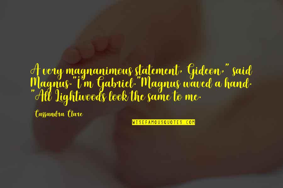Gabriel Lightwood Quotes By Cassandra Clare: A very magnanimous statement, Gideon," said Magnus."I'm Gabriel."Magnus Gabriel Lightwood Quotes By Cassandra Clare: A very magnanimous statement, Gideon," said Magnus."I'm Gabriel."Magnus