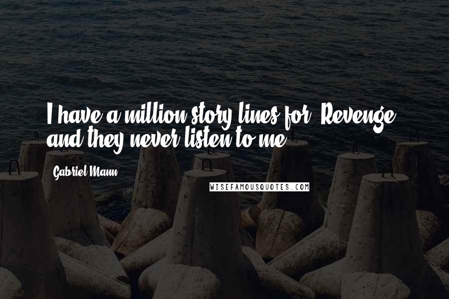 Gabriel Mann quotes: I have a million story-lines for 'Revenge' and they never listen to me.