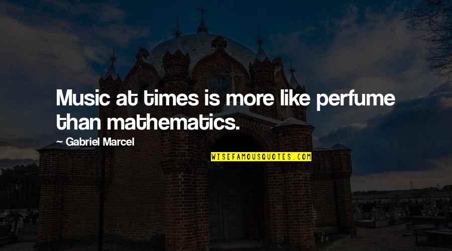 Gabriel Marcel Quotes By Gabriel Marcel: Music at times is more like perfume than