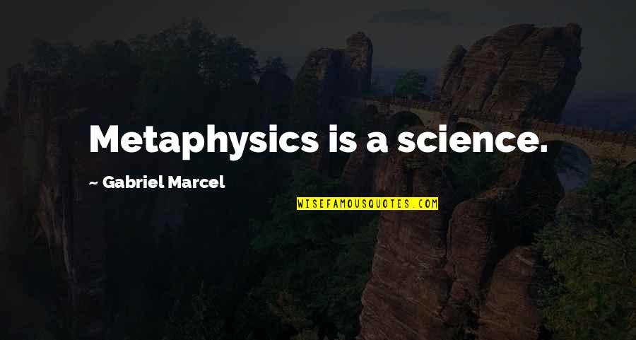 Gabriel Marcel Quotes By Gabriel Marcel: Metaphysics is a science.