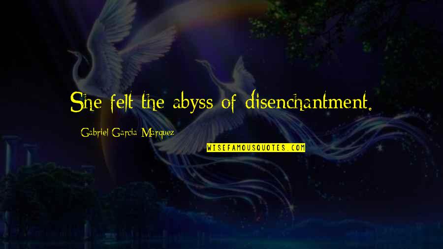 Gabriel Marquez Quotes By Gabriel Garcia Marquez: She felt the abyss of disenchantment.