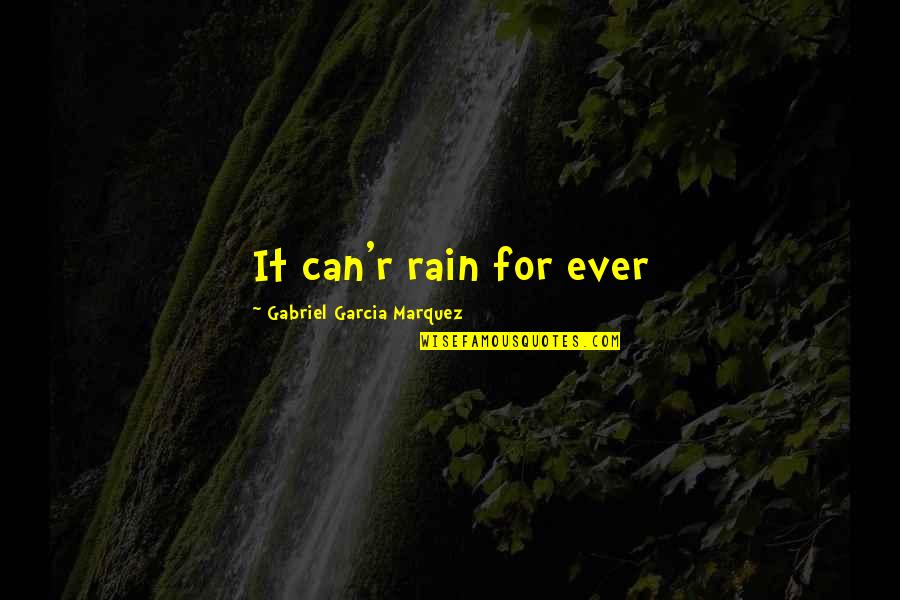 Gabriel Marquez Quotes By Gabriel Garcia Marquez: It can'r rain for ever