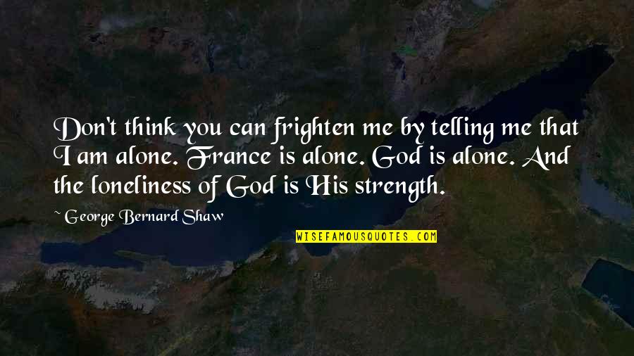 Gabriel Maxson Quotes By George Bernard Shaw: Don't think you can frighten me by telling Gabriel Maxson Quotes By George Bernard Shaw: Don't think you can frighten me by telling