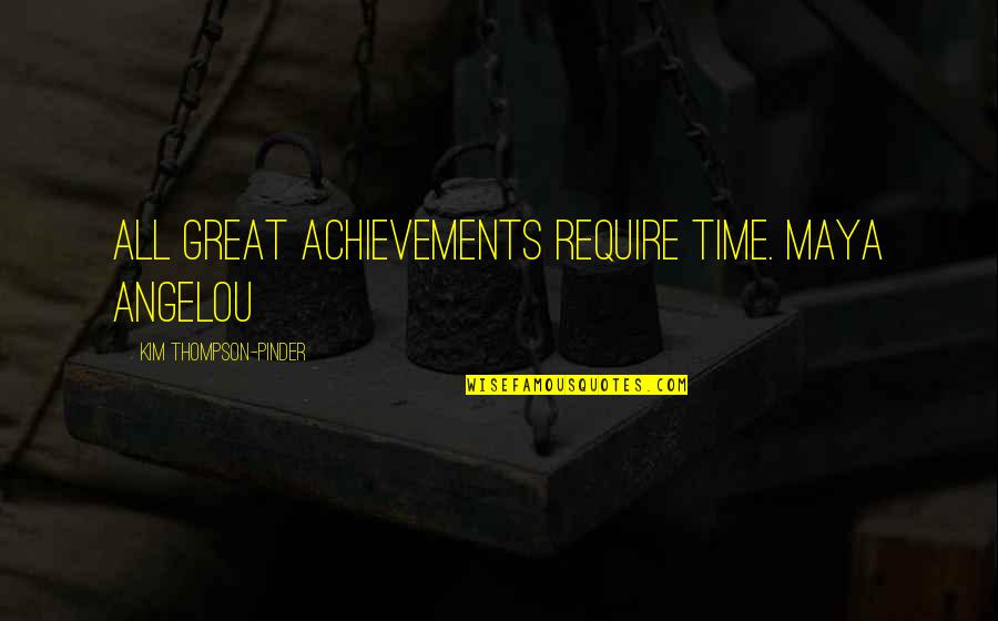 Gabriel Oak Quotes By Kim Thompson-Pinder: All great achievements require time. Maya Angelou