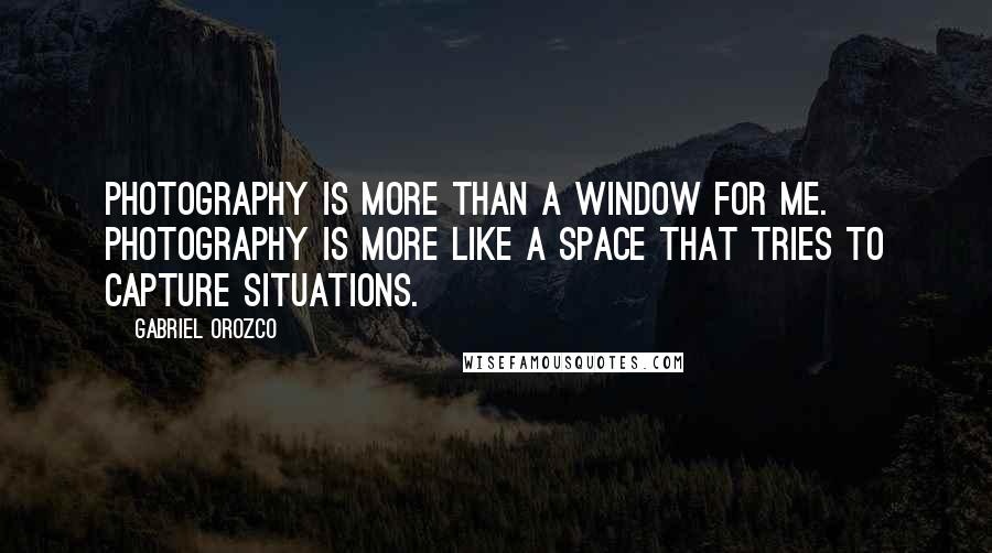 Gabriel Orozco quotes: Photography is more than a window for me. Photography is more like a space that tries to capture situations. Gabriel Orozco quotes: Photography is more than a window for me. Photography is more like a space that tries to capture situations.