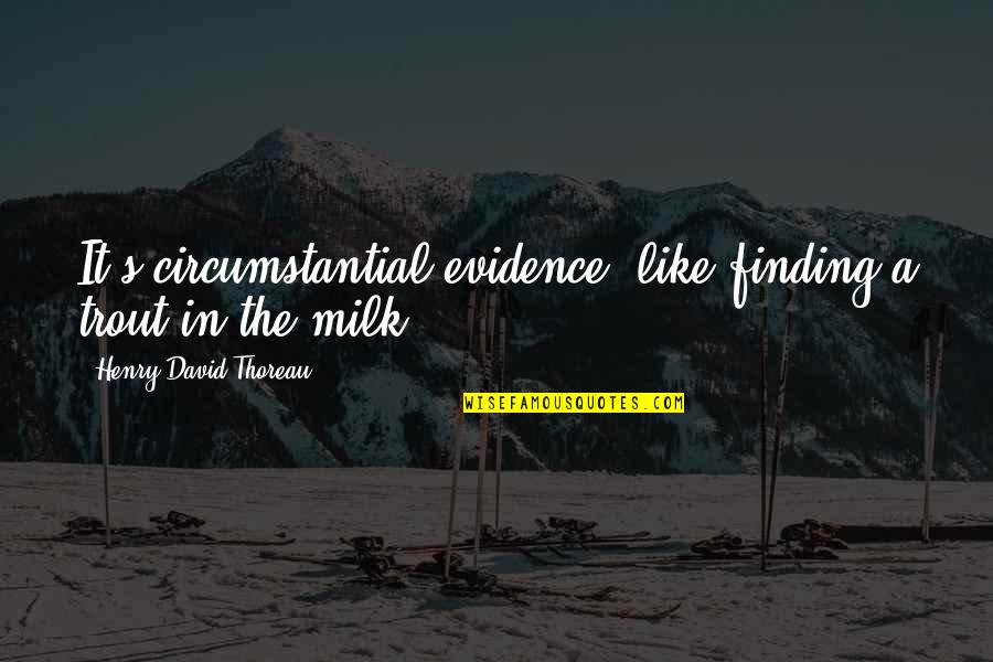 Gabriel Sedlak Quotes By Henry David Thoreau: It's circumstantial evidence, like finding a trout in