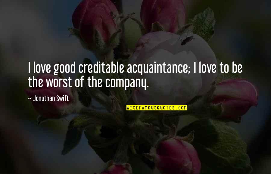 Gabriel Supernatural Quotes By Jonathan Swift: I love good creditable acquaintance; I love to