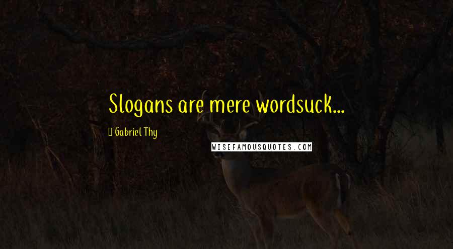 Gabriel Thy quotes: Slogans are mere wordsuck...
