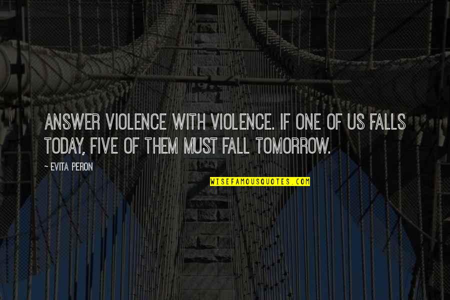 Gabriel Tosh Quotes By Evita Peron: Answer violence with violence. If one of us