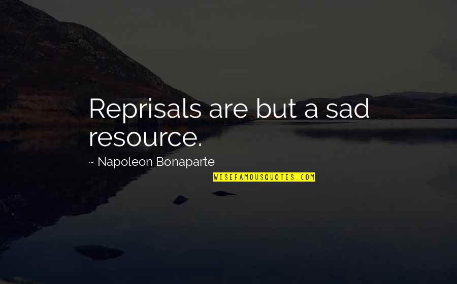 Gabriel Vahanian Quotes By Napoleon Bonaparte: Reprisals are but a sad resource.