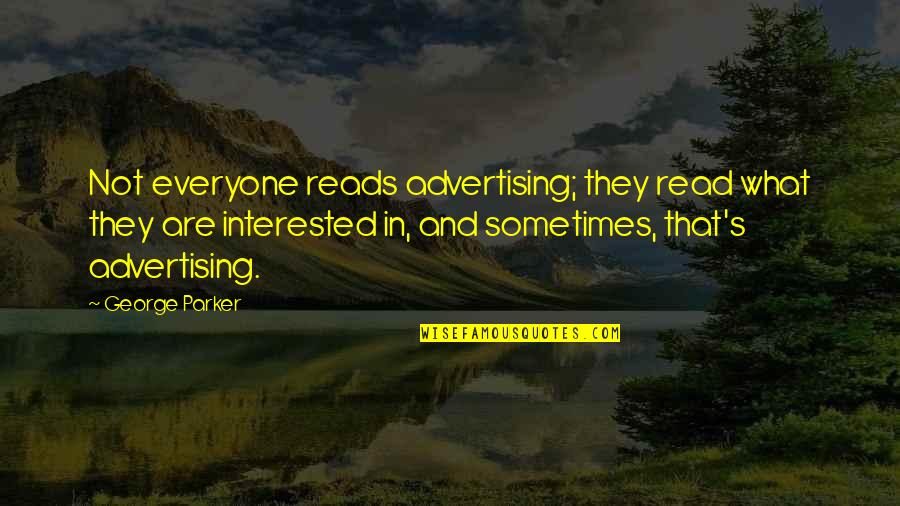 Gabriel Zaid Quotes By George Parker: Not everyone reads advertising; they read what they