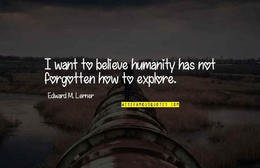 Gabriela Cowperthwaite Quotes By Edward M. Lerner: I want to believe humanity has not forgotten