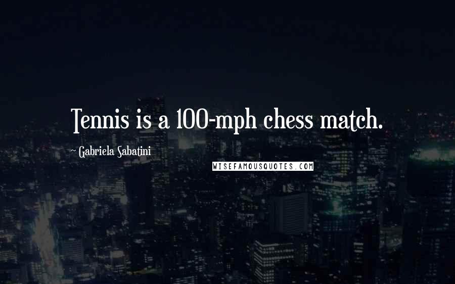 Gabriela Sabatini quotes: Tennis is a 100-mph chess match.