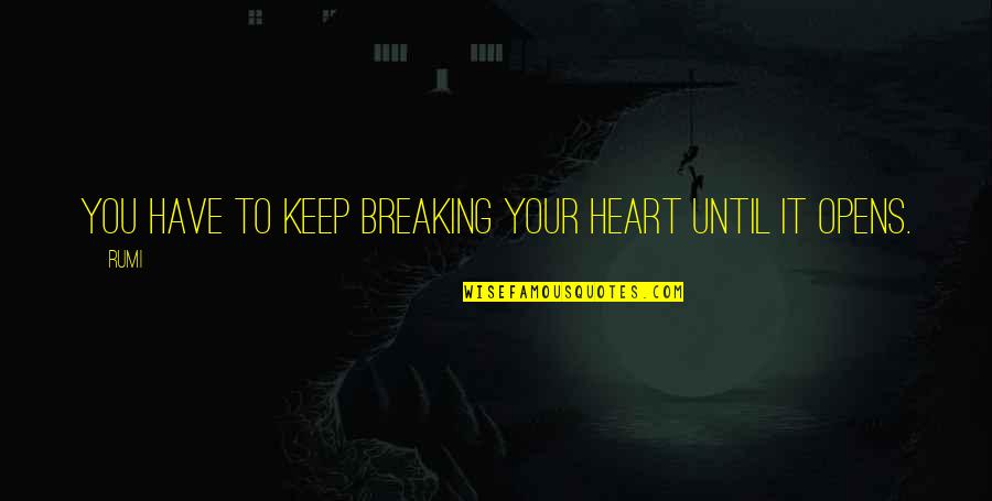 Gabriela Spanic Quotes By Rumi: You have to keep breaking your heart until
