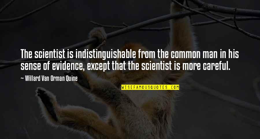 Gabrielis Plastic Quotes By Willard Van Orman Quine: The scientist is indistinguishable from the common man Gabrielis Plastic Quotes By Willard Van Orman Quine: The scientist is indistinguishable from the common man