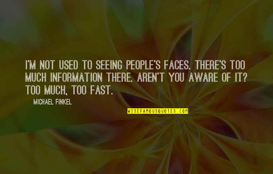 Gabrielius Reik Me Quotes By Michael Finkel: I'm not used to seeing people's faces. There's