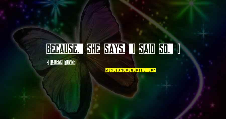 Gabriell Solis Quotes By Lauren Oliver: Because," she says, "I said so." I Gabriell Solis Quotes By Lauren Oliver: Because," she says, "I said so." I