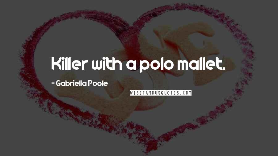 Gabriella Poole quotes: Killer with a polo mallet.