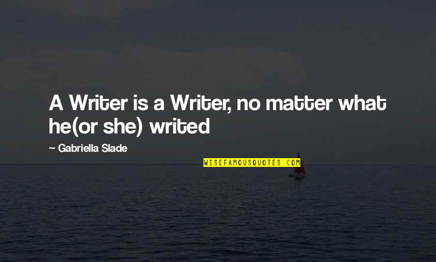 Gabriella Quotes By Gabriella Slade: A Writer is a Writer, no matter what