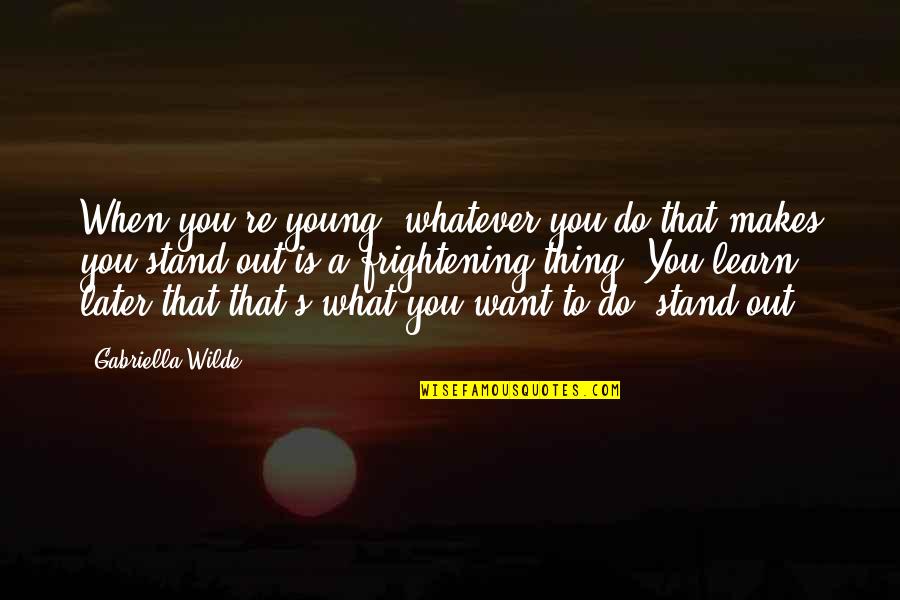 Gabriella Quotes By Gabriella Wilde: When you're young, whatever you do that makes