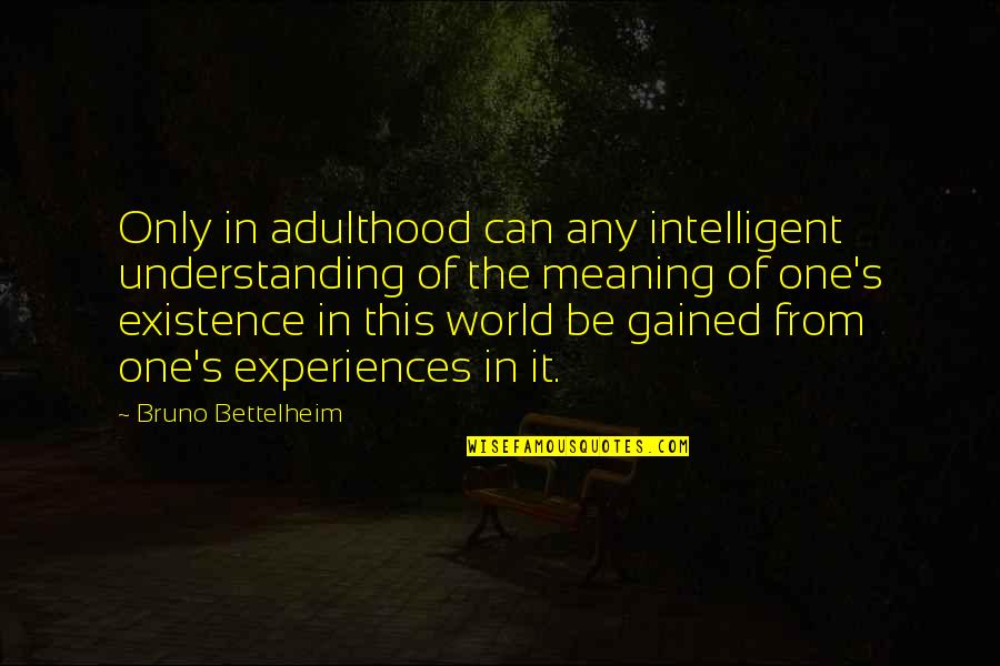 Gabriella's Quotes By Bruno Bettelheim: Only in adulthood can any intelligent understanding of