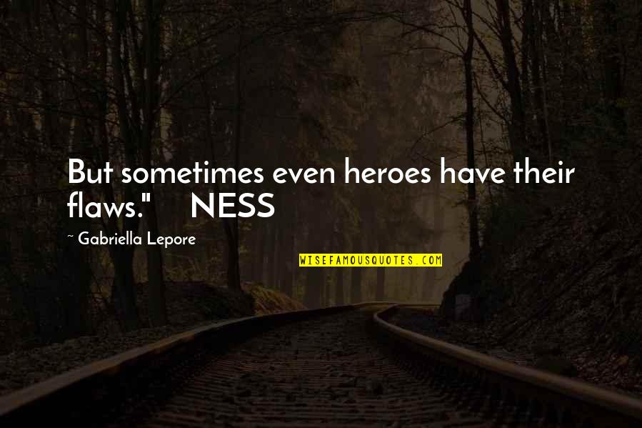 Gabriella's Quotes By Gabriella Lepore: But sometimes even heroes have their flaws." NESS