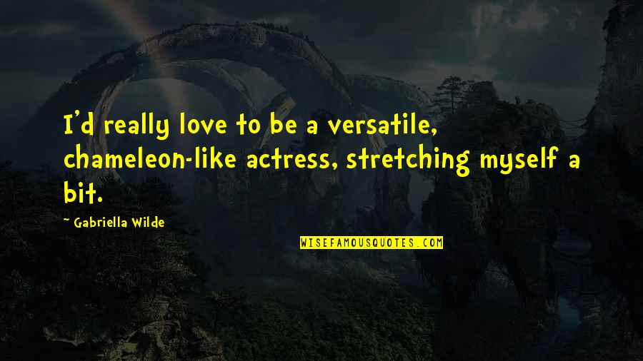 Gabriella's Quotes By Gabriella Wilde: I'd really love to be a versatile, chameleon-like