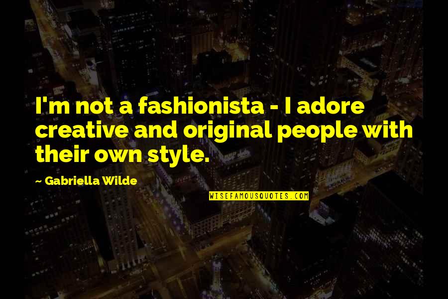 Gabriella's Quotes By Gabriella Wilde: I'm not a fashionista - I adore creative