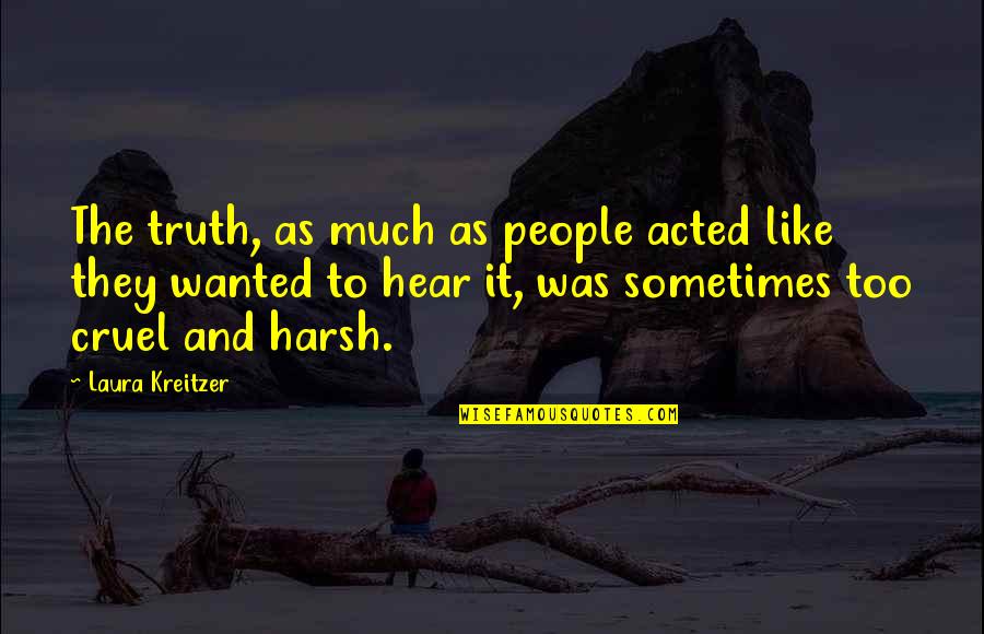Gabriella's Quotes By Laura Kreitzer: The truth, as much as people acted like
