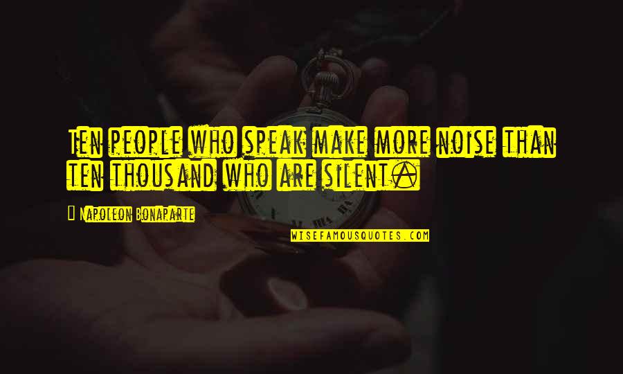 Gabriellas Steakhouse Quotes By Napoleon Bonaparte: Ten people who speak make more noise than