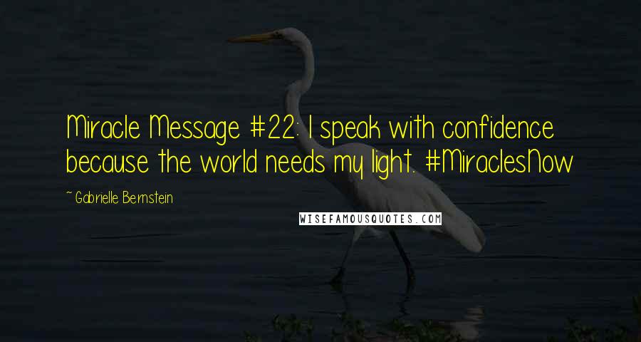 Gabrielle Bernstein quotes: Miracle Message #22: I speak with confidence because the world needs my light. #MiraclesNow